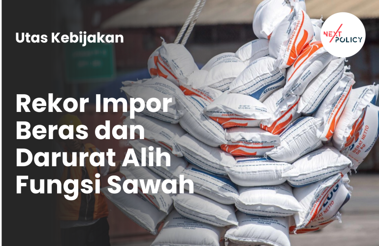 Utas Kebijakan: Rekor Impor Beras dan Darurat Alih Fungsi Sawah