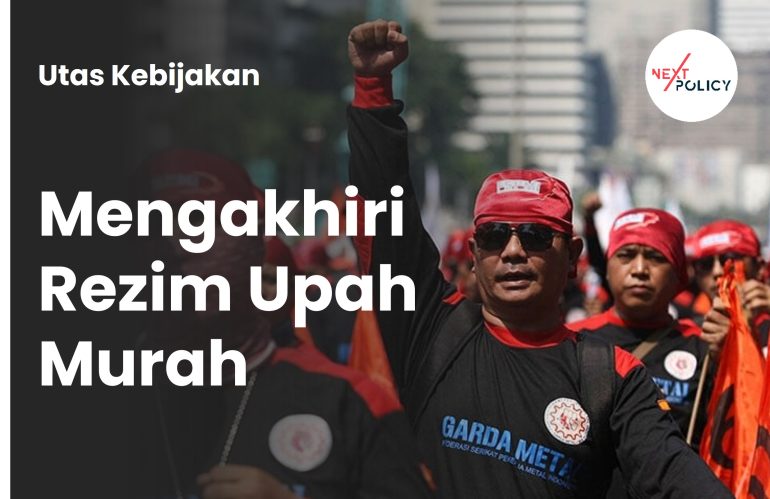 Utas Kebijakan: Mengakhiri Rezim Upah Murah